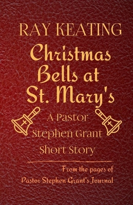 Christmas Bells at St. Mary's: A Pastor Stephen Grant Short Story by Keating, Ray