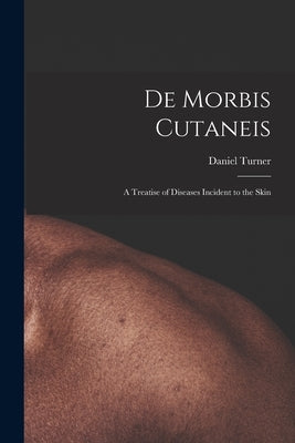 De Morbis Cutaneis: a Treatise of Diseases Incident to the Skin by Turner, Daniel 1667-1741