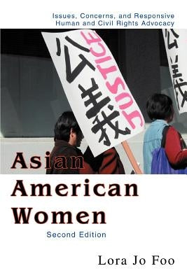 Asian American Women: Issues, Concerns, and Responsive Human and Civil Rights Advocacy by Foo, Lora Jo