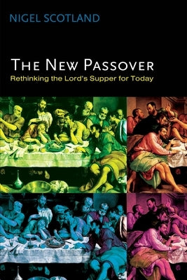 The New Passover: Rethinking the Lord's Supper for Today by Scotland, Nigel