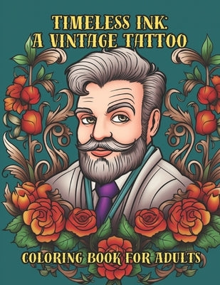 Timeless Ink: A Vintage Tattoo Coloring Book for Adults: Unwind & Explore: Relaxing Illustrations of Classic Nautical, Tribal, and A by Wójcicki, Mateusz
