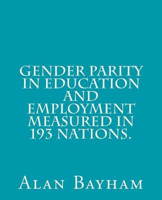 Gender Parity in Education and Employment Measured in 193 Nations. by Bayham, Alan