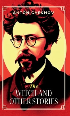The Witch, and Other Stories by Chekhov, Anton