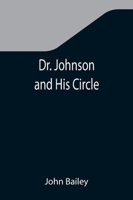 Dr. Johnson and His Circle by Bailey, John