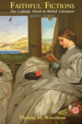 Faithful Fictions: The Catholic Novel in British Literature by Woodman, Thomas M.
