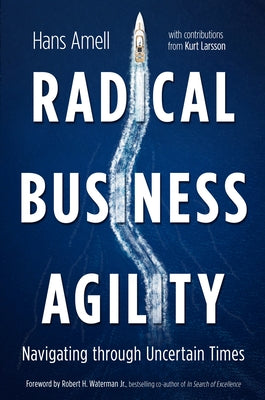 Radical Business Agility: Navigating Through Uncertain Times by Amell, Hans