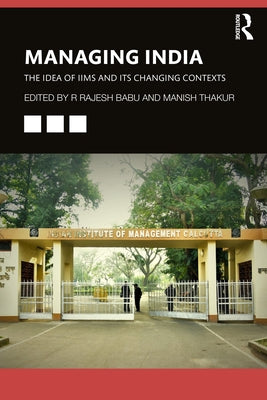 Managing India: The Idea of IIMs and its Changing Contexts by Babu, R. Rajesh