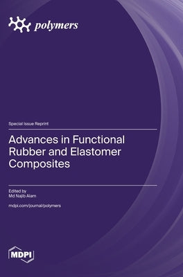 Advances in Functional Rubber and Elastomer Composites by Alam, Najib