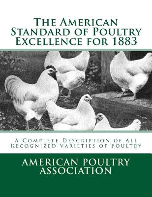 The American Standard of Poultry Excellence for 1883: A Complete Description of All Recognized Varieties of Poultry by Chambers, Jackson