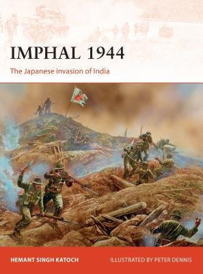 Imphal 1944: The Japanese Invasion of India by Katoch, Hemant Singh