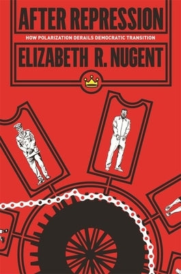 After Repression: How Polarization Derails Democratic Transition by Nugent, Elizabeth R.