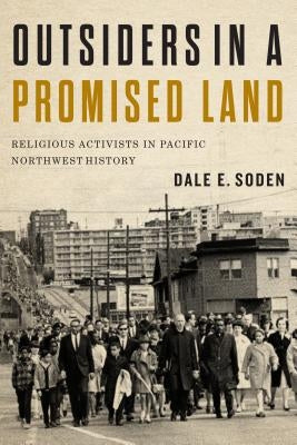 Outsiders in a Promised Land: Religious Activists in Pacific Northwest History by Soden, Dale