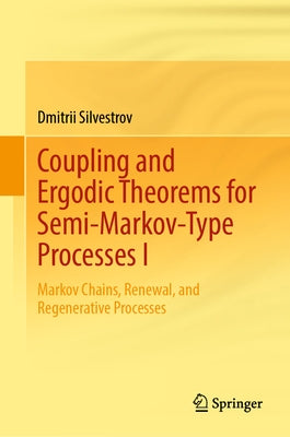 Coupling and Ergodic Theorems for Semi-Markov-Type Processes I: Markov Chains, Renewal, and Regenerative Processes by Silvestrov, Dmitrii