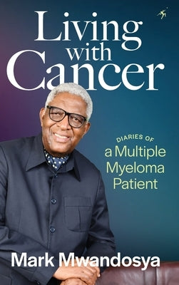 Living with Cancer: Diaries of a Multiple Myeloma Patient by Mwandosya, Mark J.