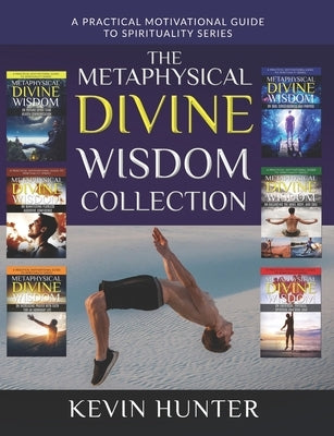 The Metaphysical Divine Wisdom Collection: A Practical Motivational Guide to Spirituality by Hunter, Kevin