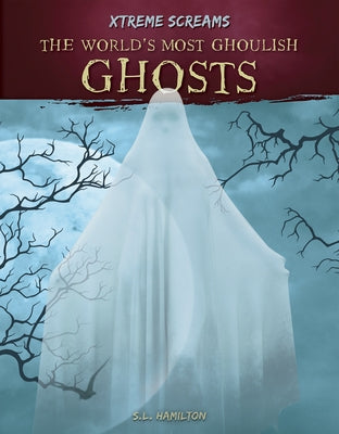 The World's Most Ghoulish Ghosts by Hamilton, S. L.
