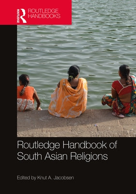 Routledge Handbook of South Asian Religions by Jacobsen, Knut A.