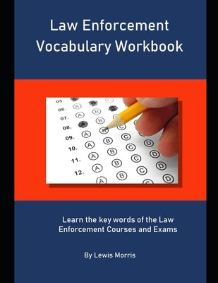 Law Enforcement Vocabulary Workbook: Learn the key words of the Law Enforcement Courses and Exams by Morris, Lewis