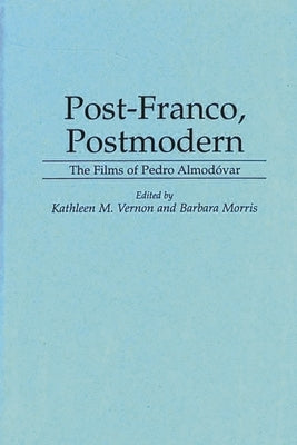 Post-Franco, Postmodern: The Films of Pedro Almodovar by Morris, Barbara