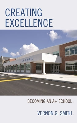 Creating Excellence: Becoming an A+ School by Smith, Vernon G.