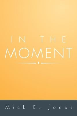 In the Moment by Jones, Mick E.