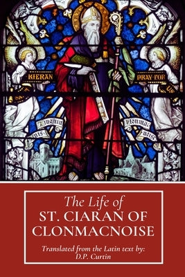 The Life of St. Ciaran of Clonmacnoise by Curtin, D. P.
