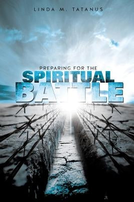 Preparing for the Spiritual Battle by Tatanus, Linda M.
