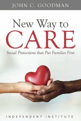 New Way to Care: Social Protections That Put Families First by Goodman, John C.