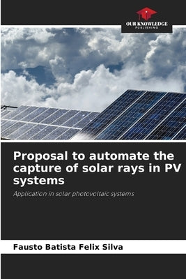 Proposal to automate the capture of solar rays in PV systems by Batista Felix Silva, Fausto