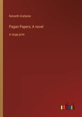 Pagan Papers; A novel: in large print by Grahame, Kenneth