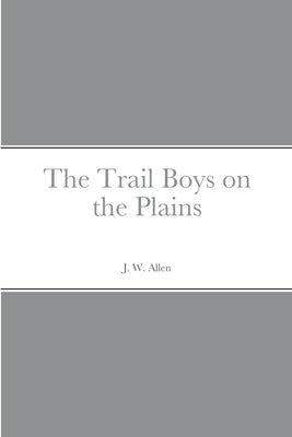 The Trail Boys on the Plains by Allen, J. W.