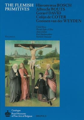 The Flemish Primitives III: Hieronymus Bosch, Albrecht Bouts, Gerard David, Colijn de Coter, Goossen Van Der Weyden by Stroo, C.