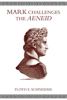 Mark Challenges the Aeneid by Schneider, Floyd E.