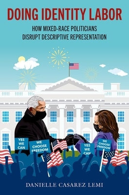 Doing Identity Labor: How Mixed-Race Politicians Disrupt Descriptive Representation by Lemi, Danielle Casarez