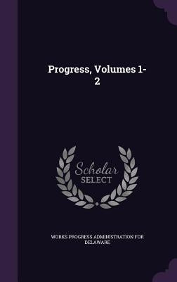 Progress, Volumes 1-2 by Works Progress Administration for Delawa