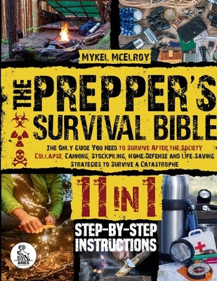 Prepper's survival guide: The Only Guide You Need To Survive After The Society Collapse. Canning, Stockpiling, Home-Defense And Life-Saving Strategies by McElroy, Mykel