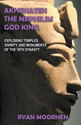 Akhenaten, the Nephilim God King by Moorhen, Ryan