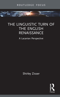 The Linguistic Turn of the English Renaissance: A Lacanian Perspective by Zisser, Shirley