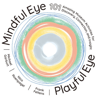 Mindful Eye, Playful Eye: 101 Amazing Museum Activities for Discovery, Connection, and Insight by Garbutt, Michael
