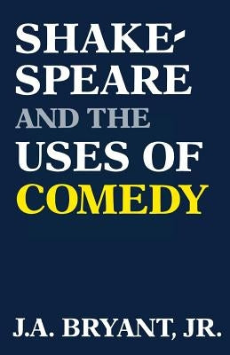 Shakespeare and the Uses of Comedy by Bryant, J. a.