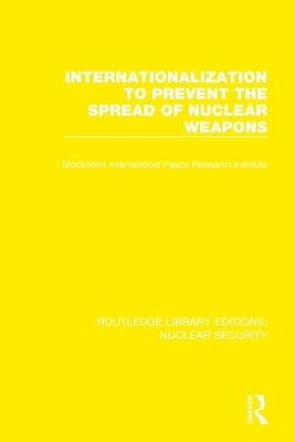 Internationalization to Prevent the Spread of Nuclear Weapons by Stockholm International Peace Research I