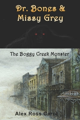 Dr. Bones & Missy Grey: The Boggy Creek Monster - I by Carol, Alex Ross