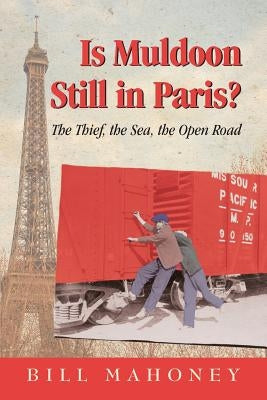 Is Muldoon Still In Paris: The Thieves-The Sea-The Open Road by Mahoney, Bill