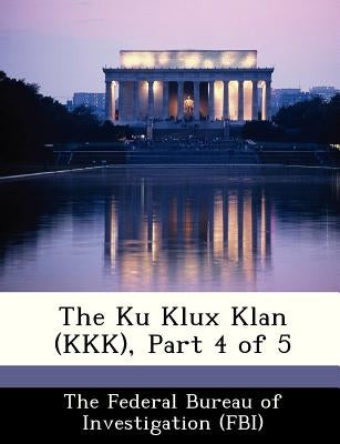 The Ku Klux Klan (KKK), Part 4 of 5 by The Federal Bureau of Investigation (Fbi