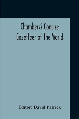 Chambers's Concise Gazetteer Of The World: Topographical, Statistical Historical, Pronouncing by Patrick, David
