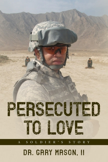 Persecuted to Love: A Soldier's Story by Mason, Gary, II