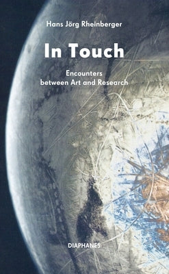 In Touch: Encounters Between Art and Research by Rheinberger, Hans Jörg