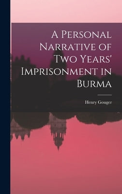 A Personal Narrative of Two Years' Imprisonment in Burma by Gouger, Henry