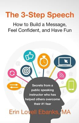 The 3-Step Speech: How to Build a Message, Feel Confident, and Have Fun by Ebanks, Erin Lovell