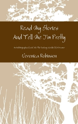 Read My Stories And Tell Me I'm Pretty by Robinson, Veronica